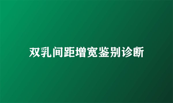 双乳间距增宽鉴别诊断