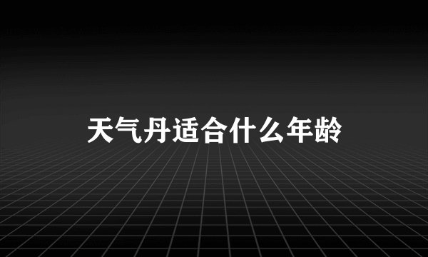 天气丹适合什么年龄
