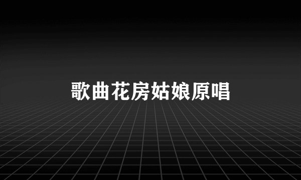 歌曲花房姑娘原唱
