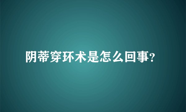 阴蒂穿环术是怎么回事？