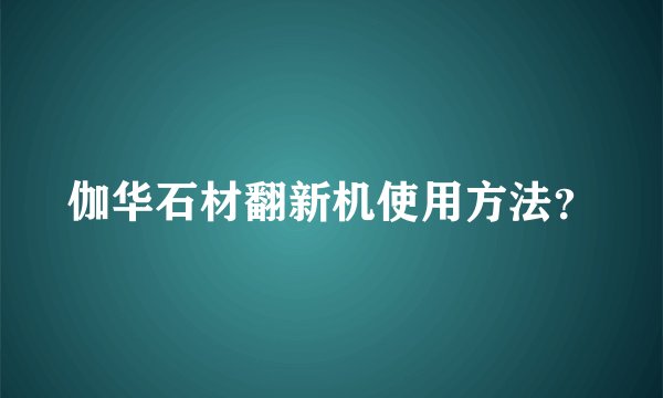 伽华石材翻新机使用方法？