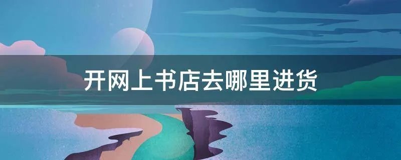 开网上书店去哪里进货