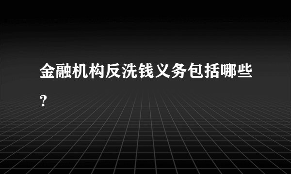 金融机构反洗钱义务包括哪些?
