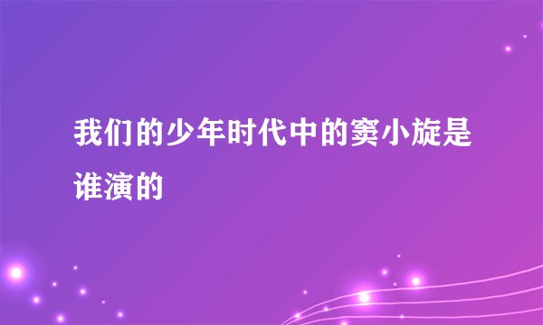 我们的少年时代中的窦小旋是谁演的