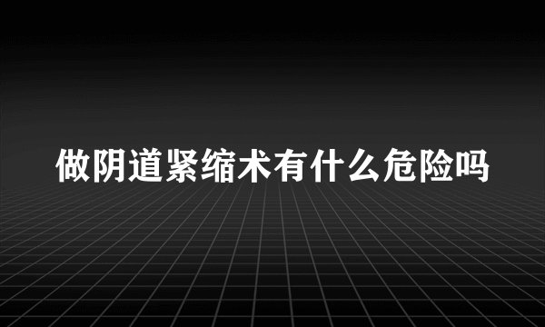 做阴道紧缩术有什么危险吗