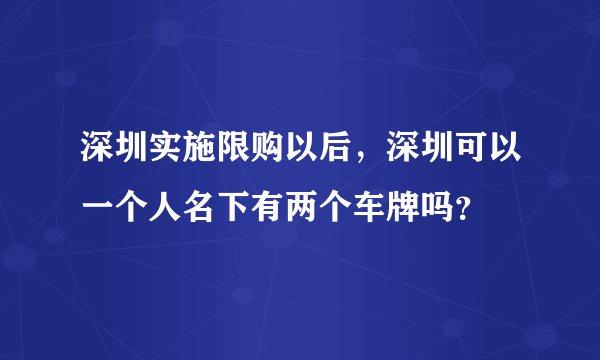 深圳实施限购以后，深圳可以一个人名下有两个车牌吗？