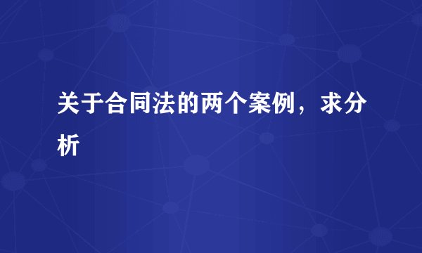关于合同法的两个案例，求分析