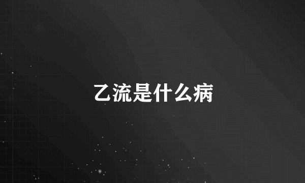 乙流是什么病