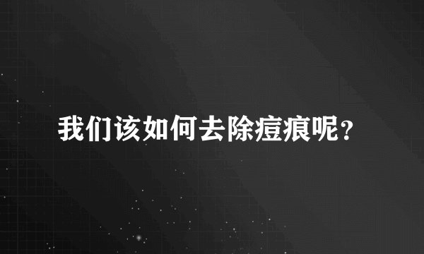 我们该如何去除痘痕呢？