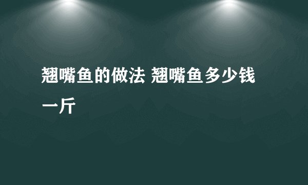翘嘴鱼的做法 翘嘴鱼多少钱一斤