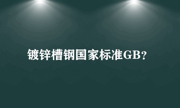 镀锌槽钢国家标准GB?