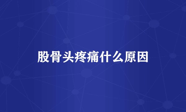 股骨头疼痛什么原因