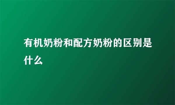 有机奶粉和配方奶粉的区别是什么