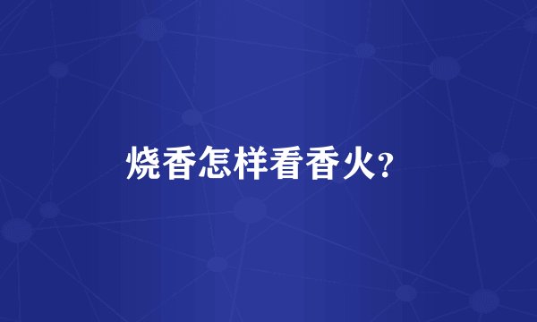 烧香怎样看香火？