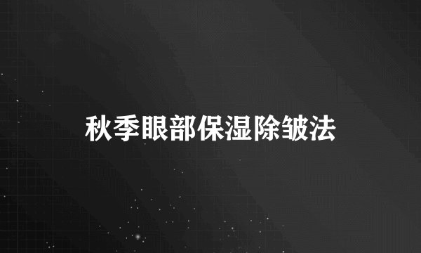 秋季眼部保湿除皱法