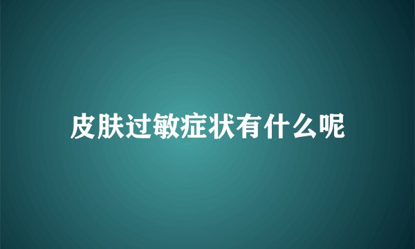 皮肤过敏症状有什么呢