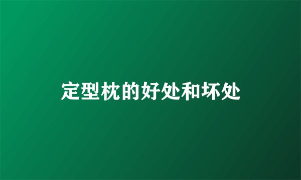 定型枕的好处和坏处