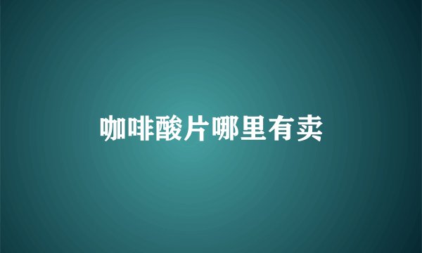 咖啡酸片哪里有卖