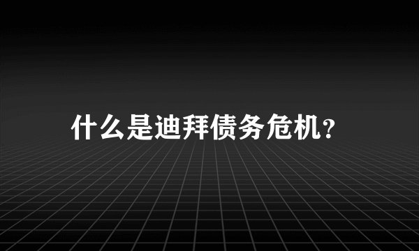 什么是迪拜债务危机？