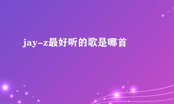 jay-z最好听的歌是哪首