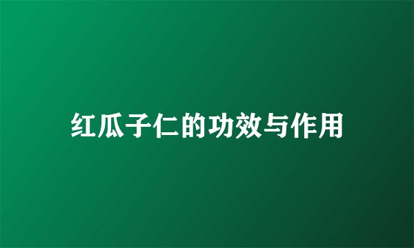 红瓜子仁的功效与作用