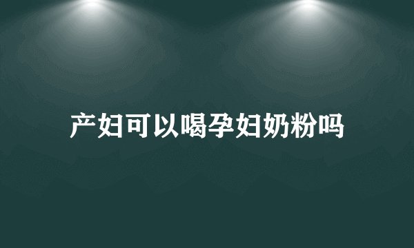 产妇可以喝孕妇奶粉吗