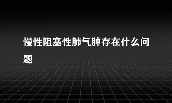 慢性阻塞性肺气肿存在什么问题
