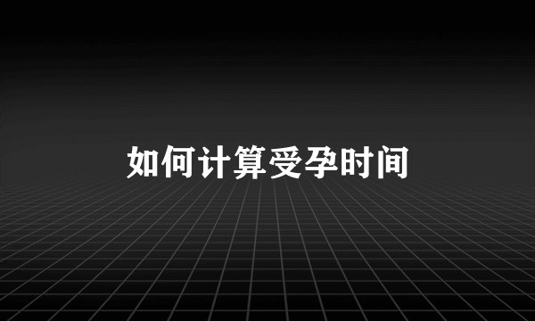如何计算受孕时间