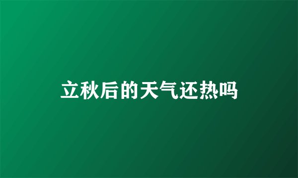 立秋后的天气还热吗