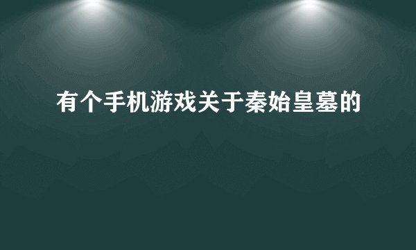 有个手机游戏关于秦始皇墓的