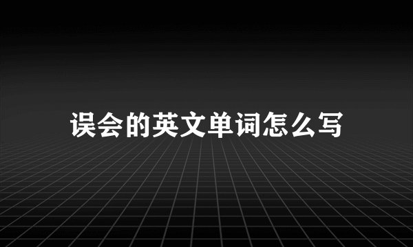 误会的英文单词怎么写