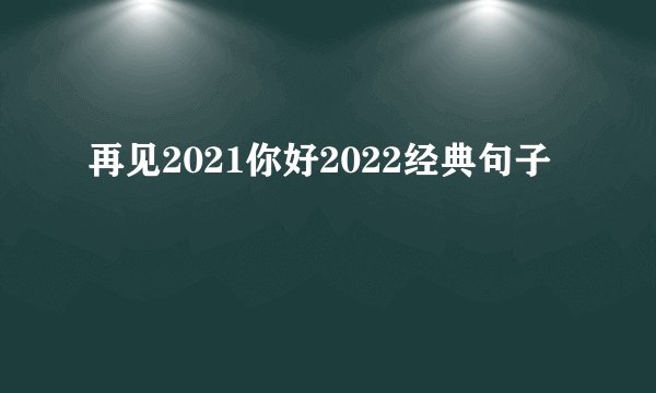 再见2021你好2022经典句子