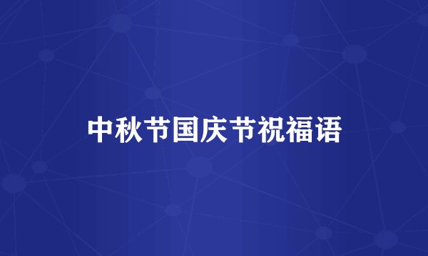 中秋节国庆节祝福语