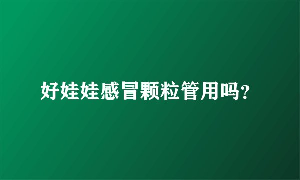 好娃娃感冒颗粒管用吗？