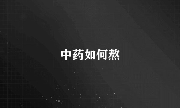 中药如何熬