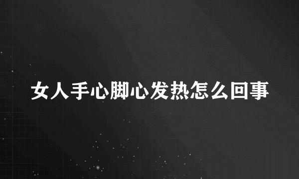 女人手心脚心发热怎么回事
