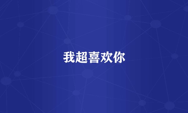 我超喜欢你