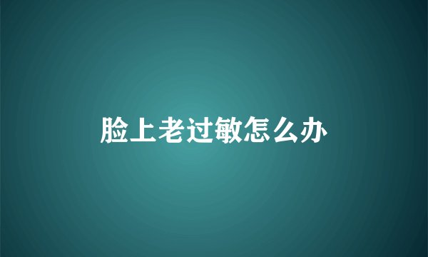 脸上老过敏怎么办