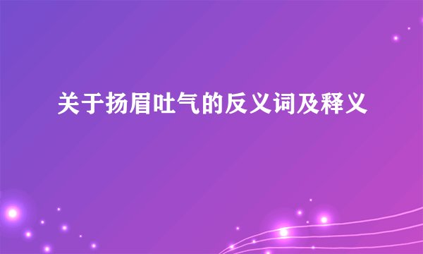 关于扬眉吐气的反义词及释义