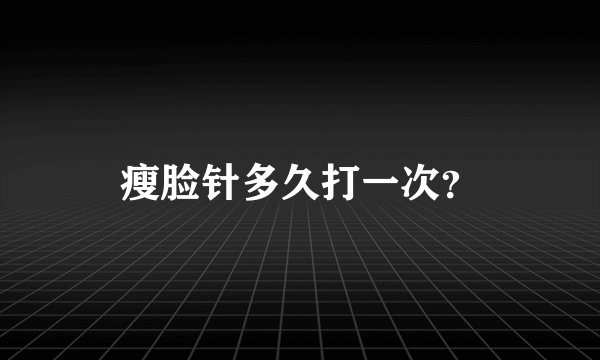 瘦脸针多久打一次?