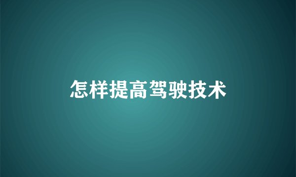 怎样提高驾驶技术