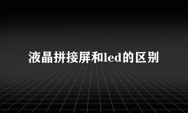 液晶拼接屏和led的区别