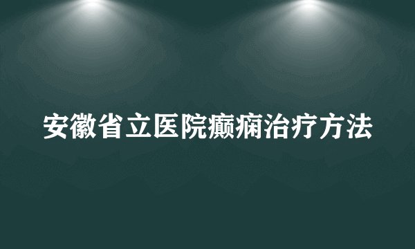 安徽省立医院癫痫治疗方法