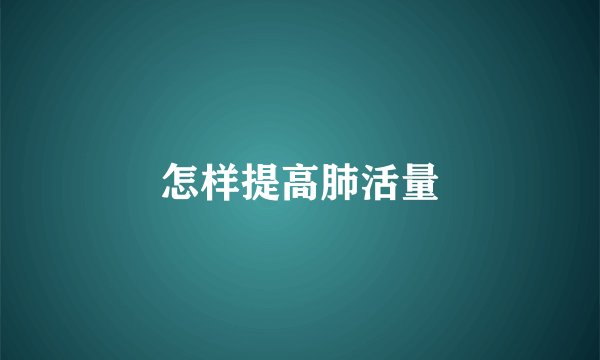 怎样提高肺活量