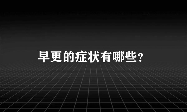 早更的症状有哪些？