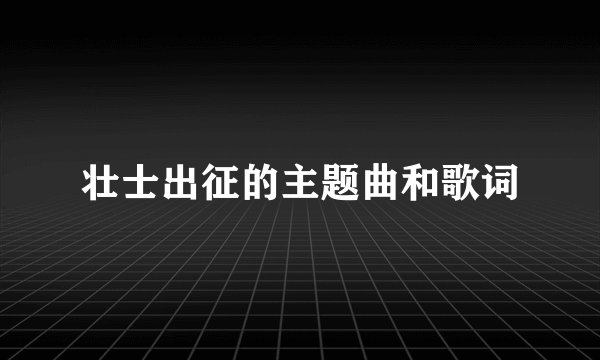 壮士出征的主题曲和歌词