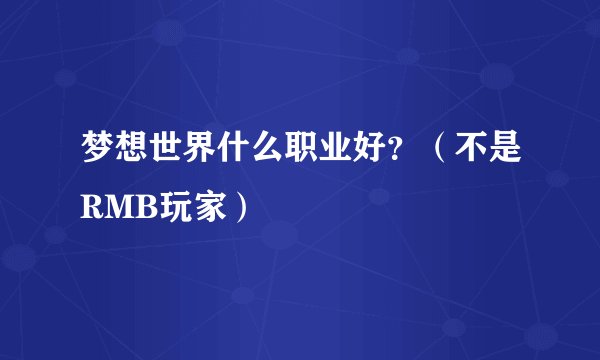 梦想世界什么职业好?(不是RMB玩家)