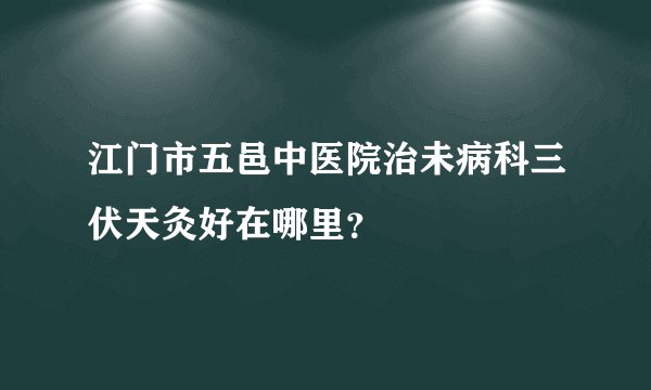 江门市五邑中医院治未病科三伏天灸好在哪里？