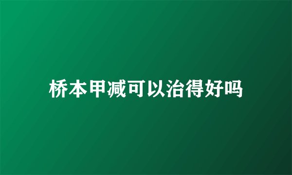 桥本甲减可以治得好吗