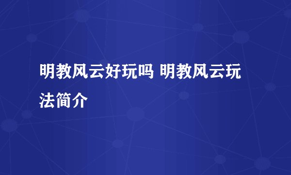 明教风云好玩吗 明教风云玩法简介